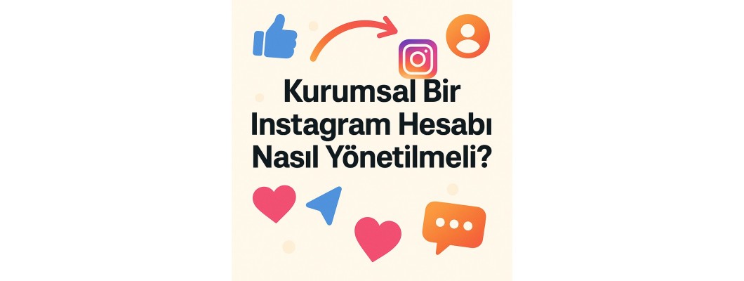 Kurumsal Bir Instagram Hesabı Nasıl Yönetilmeli?